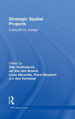 Strategic Spatial Projects: Catalysts for Change - Oosterlynck, Stijn (Editor), and Van den Broeck, Jef (Editor), and Albrechts, Louis (Editor)
