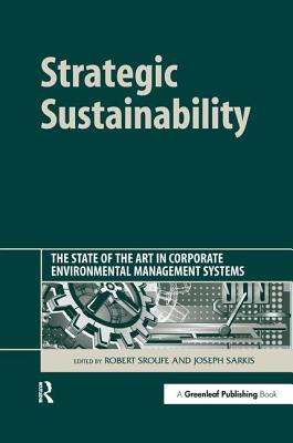 Strategic Sustainability: The State of the Art in Corporate Environmental Management Systems - Sroufe, Robert (Editor), and Joseph, Sarkis (Editor)