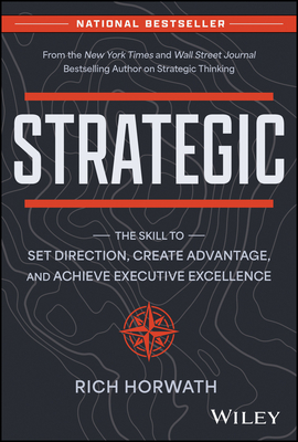 Strategic: The Skill to Set Direction, Create Advantage, and Achieve Executive Excellence - Horwath, Rich