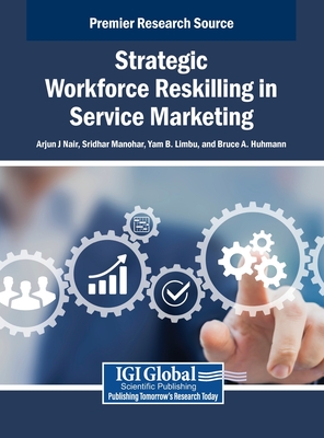 Strategic Workforce Reskilling in Service Marketing - J Nair, Arjun (Editor), and Manohar, Sridhar (Editor), and B Limbu, Yam (Editor)