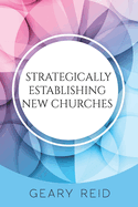 Strategically Establishing New Churches: Establishing new churches should be the aim of all church leaders.