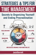 Strategies and Tips for Time Management: Secrets to Organizing Yourself and Ending Procrastination (Focus, Motivation, Organization, Goal Setting, Productivity, and Success Organizing Your Home)