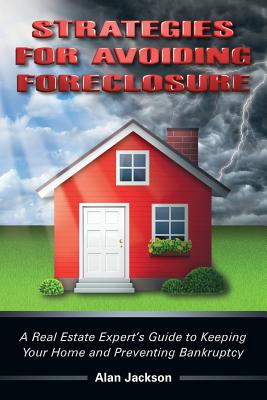 Strategies for Avoiding Foreclosure: A Real Estate Expert's Guide to Keeping Your Home and Preventing Bankruptcy - Jackson, Alan