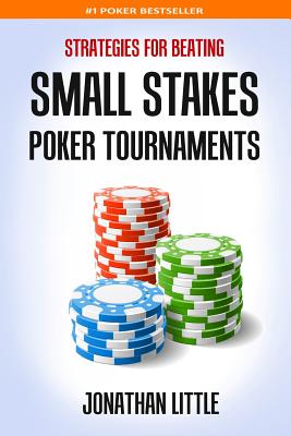 Strategies for Beating Small Stakes Poker Tournaments - Little, Jonathan
