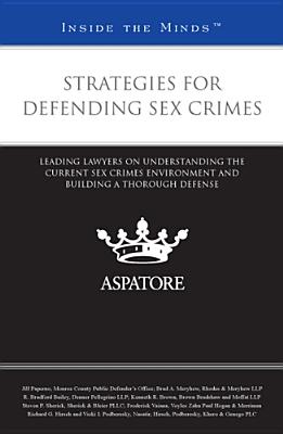 Strategies for Defending Sex Crimes: Leading Lawyers on Understanding the Current Sex Crimes Environment and Building a Thorough Defense - Fournier, Eddie (Editor)