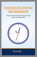 Strategies for Effective Time Management: Maximizing Productivity through Time Management