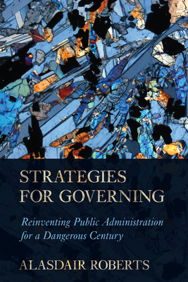 Strategies for Governing: Reinventing Public Administration for a Dangerous Century - Roberts, Alasdair