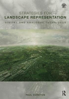 Strategies for Landscape Representation: Digital and Analogue Techniques - Cureton, Paul