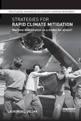 Strategies for Rapid Climate Mitigation: Wartime mobilisation as a model for action? - Delina, Laurence