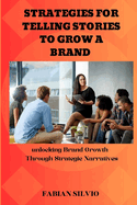 Strategies for telling stories to grow a brand: Unlocking Brand Growth through Strategic Narratives