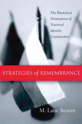 Strategies of Remembrance: The Rhetorical Dimensions of National Identity Construction - Bruner, M Lane