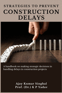 Strategies to Prevent Construction Delays: A handbook on making strategic decisions in handling delays in construction projects