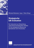 Strategische Iuk-Evaluation: Ein Instrument Zur Entwicklung Unternehmensindividueller Anstze Fr Die Strategische Bewertung Betrieblicher Iuk-Infrastruktur