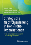 Strategische Nachfolgeplanung in Non-Profit-Organisationen: Fit F?r Den Generationswechsel Im Gemeinn?tzigkeitsbereich