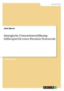 Strategische Unternehmensf?hrung: Fallbeispiel F?r Einen Premium Fitnessclub