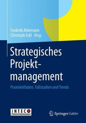 Strategisches Projektmanagement: Praxisleitfaden, Fallstudien Und Trends - Ahlemann, Frederik (Editor), and Eckl, Christoph (Editor)