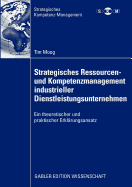Strategisches Ressourcen- Und Kompetenzmanagement Industrieller Dienstleistungsunternehmen: Ein Theoretischer Und Praktischer Erklarungsansatz