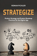 Strategize: Product Strategy and Product Roadmap Practices for the Digital Age