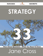 Strategy 33 Success Secrets - 33 Most Asked Questions on Strategy - What You Need to Know