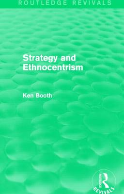 Strategy and Ethnocentrism (Routledge Revivals) - Booth, Ken