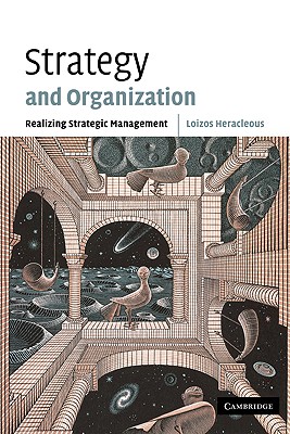 Strategy and Organization: Realizing Strategic Management - Heracleous, Loizos, Professor