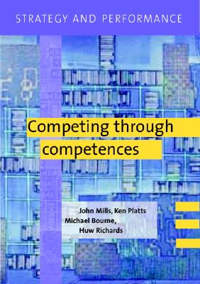 Strategy and Performance: Competing Through Competences - Mills, John, and Platts, Ken, and Bourne, Michael