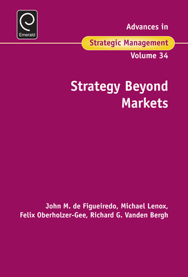 Strategy Beyond Markets - Silverman, Brian (Editor), and de Figueiredo, John M (Editor), and Lenox, Michael (Editor)