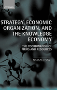 Strategy, Economic Organization, and the Knowledge Economy: The Coordination of Firms and Resources