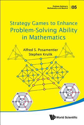 Strategy Games to Enhance Problem-Solving Ability in Math - Alfred S Posamentier & Stephen Krulik