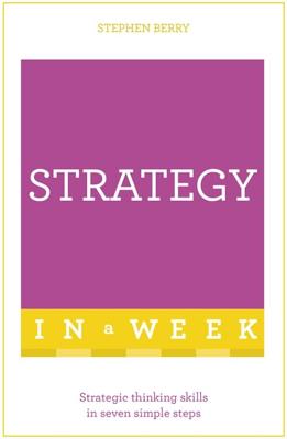 Strategy In A Week: Strategic Thinking Skills In Seven Simple Steps - Berry, Stephen