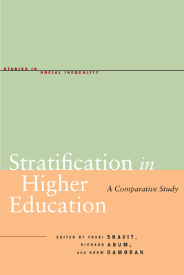 Stratification in Higher Education: A Comparative Study - Shavit, Yossi (Editor), and Arum, Richard, Dr. (Editor), and Gamoran, Adam (Editor)