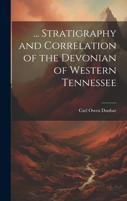 ... Stratigraphy and Correlation of the Devonian of Western Tennessee - Dunbar, Carl Owen