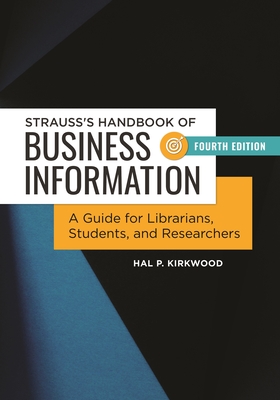 Strauss's Handbook of Business Information: A Guide for Librarians, Students, and Researchers - Kirkwood, Hal P.