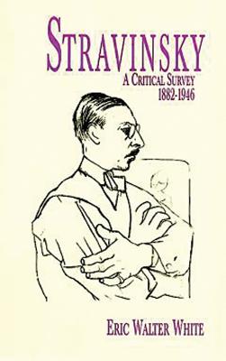 Stravinsky: A Critical Survey, 1882-1946 - White, Eric Walter