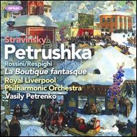 Stravinsky: Petrushka; Rossini/Respighi: La Boutique fantasque - Ian Buckle (piano); Royal Liverpool Philharmonic Orchestra; Vasily Petrenko (conductor)