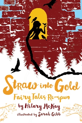 Straw Into Gold: Fairy Tales Re-Spun - McKay, Hilary