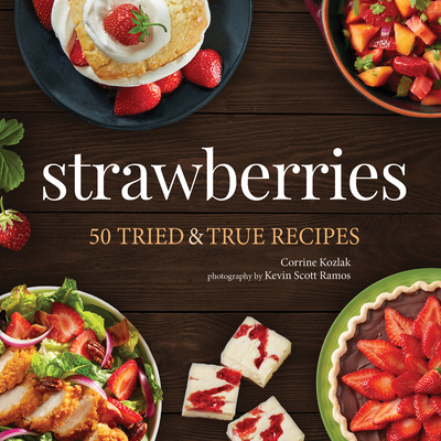 Strawberries: 50 Tried & True Recipes - Kozlak, Corrine, and Ramos, Kevin Scott (Photographer)