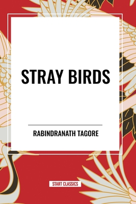 Stray Birds - Tagore, Rabindranath