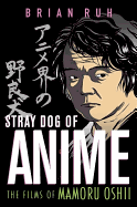 Stray Dog of Anime: The Films of Mamoru Oshii