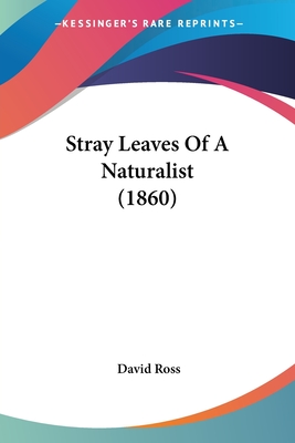 Stray Leaves Of A Naturalist (1860) - Ross, David, Sir