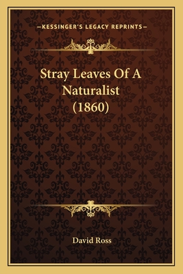 Stray Leaves of a Naturalist (1860) - Ross, David, Sir