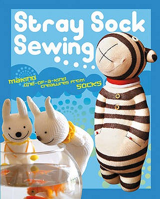 Stray Sock Sewing: Making One-of-a-Kind Creatures from Socks - Wei, Are, and Ta, Dan