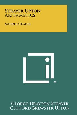 Strayer Upton Arithmetics: Middle Grades - Strayer, George Drayton, and Upton, Clifford Brewster