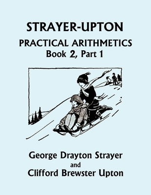 Strayer-Upton Practical Arithmetics BOOK 2, Part 1 (Yesterday's Classics) - Strayer, George Drayton, and Upton, Clifford Brewster