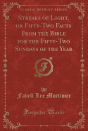 Streaks of Light, or Fifty-Two Facts from the Bible for the Fifty-Two Sundays of the Year (Classic Reprint)