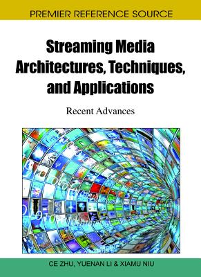 Streaming Media Architectures, Techniques, and Applications: Recent Advances - Zhu, Ce (Editor), and Li, Yuenan (Editor), and Niu, Xiamu (Editor)