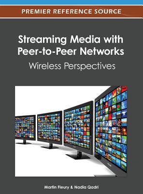 Streaming Media with Peer-to-Peer Networks: Wireless Perspectives - Fleury, Martin (Editor), and Qadri, Nadia (Editor)