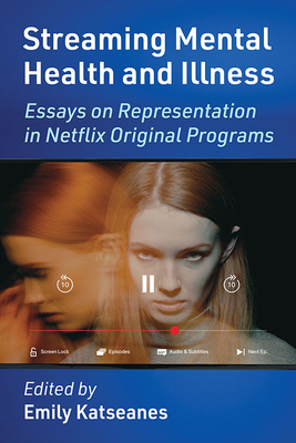 Streaming Mental Health and Illness: Essays on Representation in Netflix Original Programs - Katseanes, Emily (Editor)
