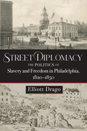 Street Diplomacy: The Politics of Slavery and Freedom in Philadelphia, 1820-1850
