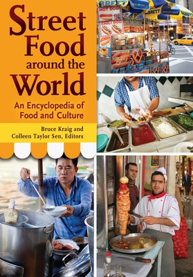 Street Food Around the World: An Encyclopedia of Food and Culture - Kraig, Bruce (Editor), and Ph D, Colleen Taylor Sen (Editor)